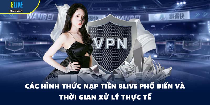 Các hình thức nạp tiền 8LIVE phổ biến và thời gian xử lý thực tế