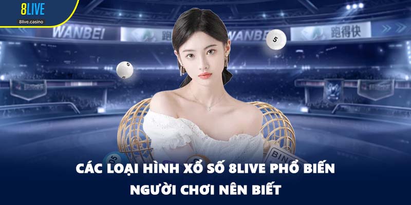 Các loại hình xổ số 8LIVE phổ biến người chơi nên biết