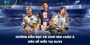 Hướng Dẫn Đọc Và Chơi Kèo Châu Á Cực Hiệu Quả Tại 8LIVE