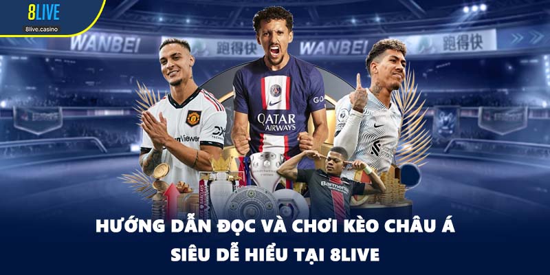 Hướng Dẫn Đọc Và Chơi Kèo Châu Á Cực Hiệu Quả Tại 8LIVE
