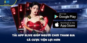Tải App 8LIVE Giúp Người Chơi Tham Gia Cá Cược Tiện Lợi Hơn
