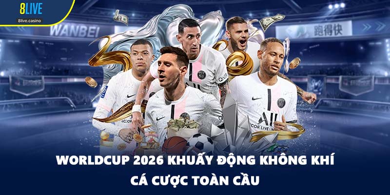 Worldcup 2026 khuấy động không khí cá cược toàn cầu